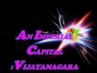AN IMPERIAL
CAPITAL
:VIJAYANAGARA

 
