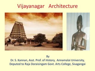 Vijayanagar Architecture
By
Dr. S. Kannan, Asst. Prof. of History, Annamalai University,
Deputed to Raja Doraisingam Govt. Arts College, Sivagangai
 