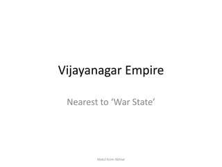 Vijayanagar Empire
Nearest to ‘War State’
Abdul Azim Akhtar
 