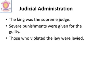 Judicial Administration
• The king was the supreme judge.
• Severe punishments were given for the
guilty.
• Those who violated the law were levied.
 