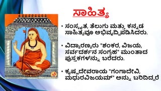 ಸ್ವಹಿತಾ
• ಸಂಸಕ ೃತ, ತೆಲುಗು ಮತ್ತ
ಿ ಕನು ಡ
ಸ್ವಹಿತಾ ವೂ ಅಭಿವೃದಧ ಪ್ಡಿಸ್ಥದರು.
• ವಿದ್ಯಾ ರಣಾ ರು "ಶಂಕರ, ವಿಜಯ,
ಸವಿದಶ್ಿನ ಸಂಗ
ರ ಹ" ಮುಾಂತ್ರದ
ಪುಸ
ಿ ಕಗಳನುು ಬರೆದರು.
• ಕೃರ್ಣ ದೇವರಾಯ "ಗಂಗಾದೇವಿ,
ಮಧುರವಿಜಯಮ್" ಅನುು ಬರಿದದದ ರೆ
 