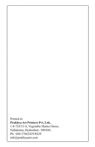 Printed at:
PrakhyaArt Printers Pvt. Ltd.,
1-8-724/31/A, Vegetable Market Street,
Nallakunta, Hyderabad - 500 044.
Ph: 040-27662429/8429
info@prakhyaarts.com
 