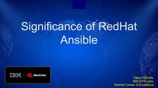 Significance of RedHat
Ansible
Vijaya Nirmala,
IBM GTS Labs,
RedHat Center of Excellence
 