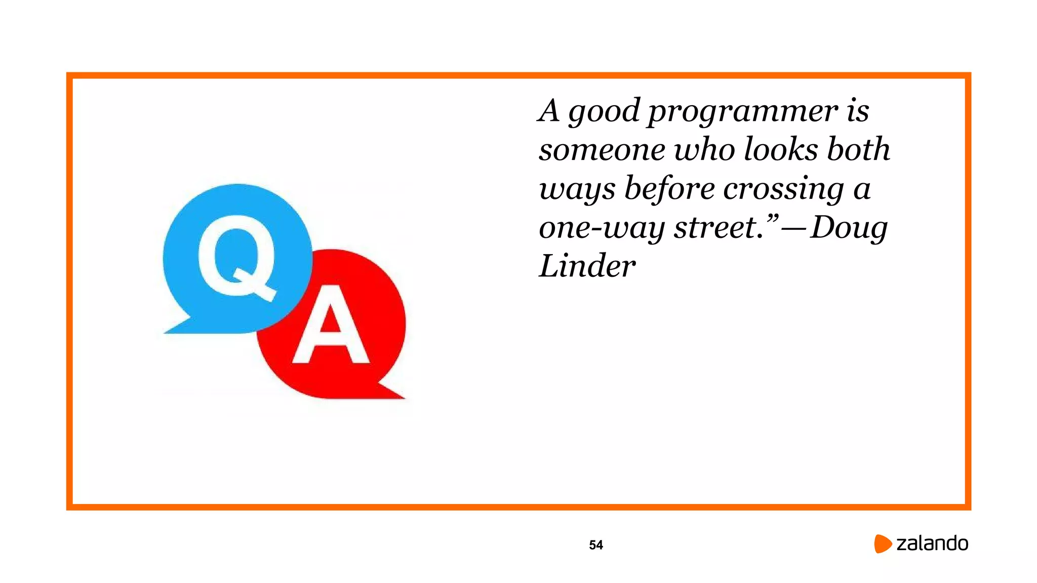 54
A good programmer is
someone who looks both
ways before crossing a
one-way street.” — Doug
Linder
 