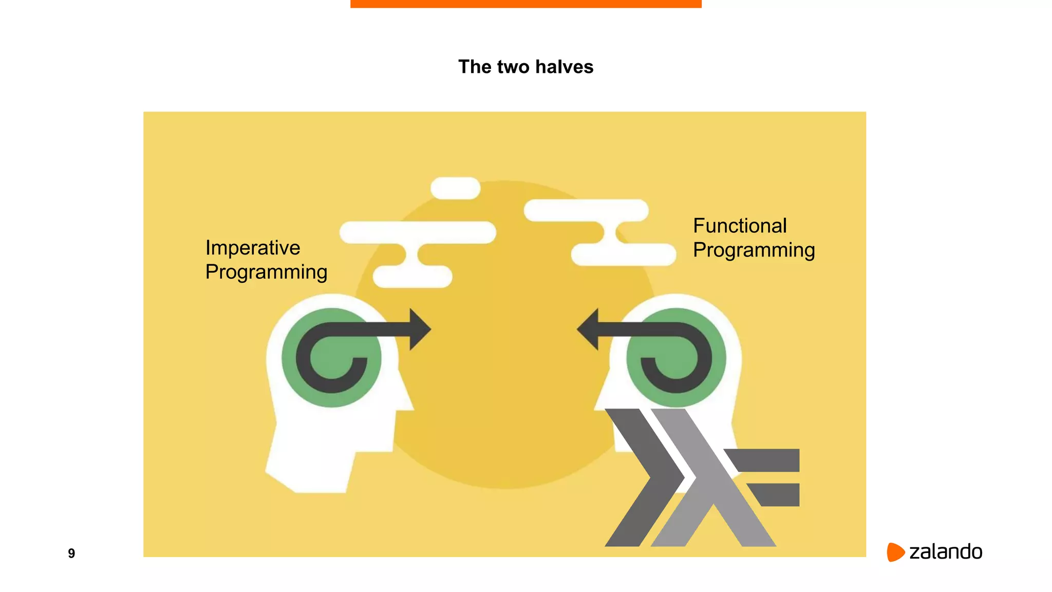 9
The two halves
Imperative
Programming
Functional
Programming
 