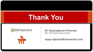 Thank You
Mr Vijayaraghavan Pisharody
(GM – HR & Corporate Communications)
vijaya.raghavan@stempeutics.com
 