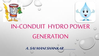 IN-CONDUIT HYDRO POWER
GENERATION
A.SAIMANISHANKAR ..............
 