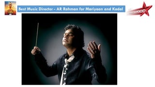 Best Music Director - AR Rahman for Mariyaan and Kadal
 