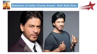 Entertainer of Indian Cinema Award - Shah Rukh Khan
 