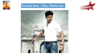 Favorite Hero - Vijay (Thalaivaa)
 