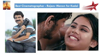 Best Cinematographer - Rajeev Menon for Kadal
 