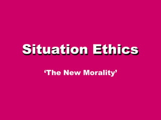 Situation Ethics
‘The New Morality’
 