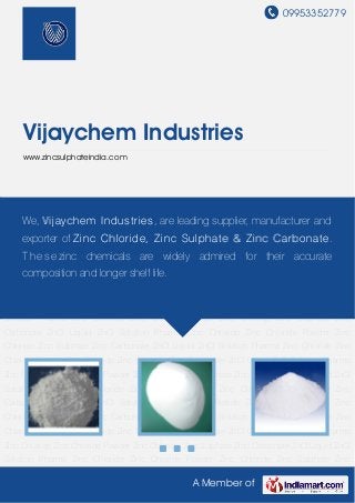 09953352779
A Member of
Vijaychem Industries
www.zincsulphateindia.com
Zinc Chloride Zinc Sulphate Zinc Carbonate ZnCl Liquid ZnCl Solution Pharma Zinc Chloride Zinc
Chloride Powder Zinc Chloride Zinc Sulphate Zinc Carbonate ZnCl Liquid ZnCl Solution Pharma
Zinc Chloride Zinc Chloride Powder Zinc Chloride Zinc Sulphate Zinc Carbonate ZnCl Liquid ZnCl
Solution Pharma Zinc Chloride Zinc Chloride Powder Zinc Chloride Zinc Sulphate Zinc
Carbonate ZnCl Liquid ZnCl Solution Pharma Zinc Chloride Zinc Chloride Powder Zinc
Chloride Zinc Sulphate Zinc Carbonate ZnCl Liquid ZnCl Solution Pharma Zinc Chloride Zinc
Chloride Powder Zinc Chloride Zinc Sulphate Zinc Carbonate ZnCl Liquid ZnCl Solution Pharma
Zinc Chloride Zinc Chloride Powder Zinc Chloride Zinc Sulphate Zinc Carbonate ZnCl Liquid ZnCl
Solution Pharma Zinc Chloride Zinc Chloride Powder Zinc Chloride Zinc Sulphate Zinc
Carbonate ZnCl Liquid ZnCl Solution Pharma Zinc Chloride Zinc Chloride Powder Zinc
Chloride Zinc Sulphate Zinc Carbonate ZnCl Liquid ZnCl Solution Pharma Zinc Chloride Zinc
Chloride Powder Zinc Chloride Zinc Sulphate Zinc Carbonate ZnCl Liquid ZnCl Solution Pharma
Zinc Chloride Zinc Chloride Powder Zinc Chloride Zinc Sulphate Zinc Carbonate ZnCl Liquid ZnCl
Solution Pharma Zinc Chloride Zinc Chloride Powder Zinc Chloride Zinc Sulphate Zinc
Carbonate ZnCl Liquid ZnCl Solution Pharma Zinc Chloride Zinc Chloride Powder Zinc
Chloride Zinc Sulphate Zinc Carbonate ZnCl Liquid ZnCl Solution Pharma Zinc Chloride Zinc
Chloride Powder Zinc Chloride Zinc Sulphate Zinc Carbonate ZnCl Liquid ZnCl Solution Pharma
Zinc Chloride Zinc Chloride Powder Zinc Chloride Zinc Sulphate Zinc Carbonate ZnCl Liquid ZnCl
Solution Pharma Zinc Chloride Zinc Chloride Powder Zinc Chloride Zinc Sulphate Zinc
We, Vijaychem Industries, are leading supplier, manufacturer and
exporter of Zinc Chloride, Zinc Sulphate & Zinc Carbonate.
Th ese zinc chemicals are widely admired for their accurate
composition and longer shelf life.
 