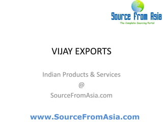 VIJAY EXPORTS  Indian Products & Services @ SourceFromAsia.com 