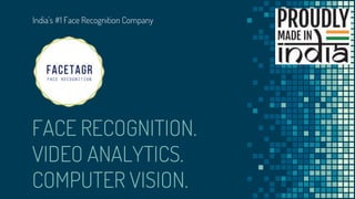 FACE RECOGNITION.
VIDEO ANALYTICS.
COMPUTER VISION.
India’s #1 Face Recognition Company
 