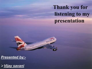 Presented by:-
Vijay savani
Thank you for
listening to my
presentation
 