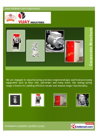 We, Vijay Industries, are one of the renowned manufacturers and suppliers of a
high quality range of Agro and Food Processing Equipment. These food
processing machines are widely appreciated for their excellent performance and
reliable operations.
 