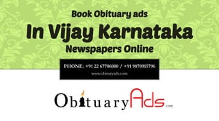 PHONE: +91 22 67706000 / +91 9870915796
www.obituryads.com
Book Obituary ads
In Vijay Karnataka
Newspapers Online
 
