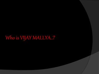 Who is VIJAY MALLYA..? 
 