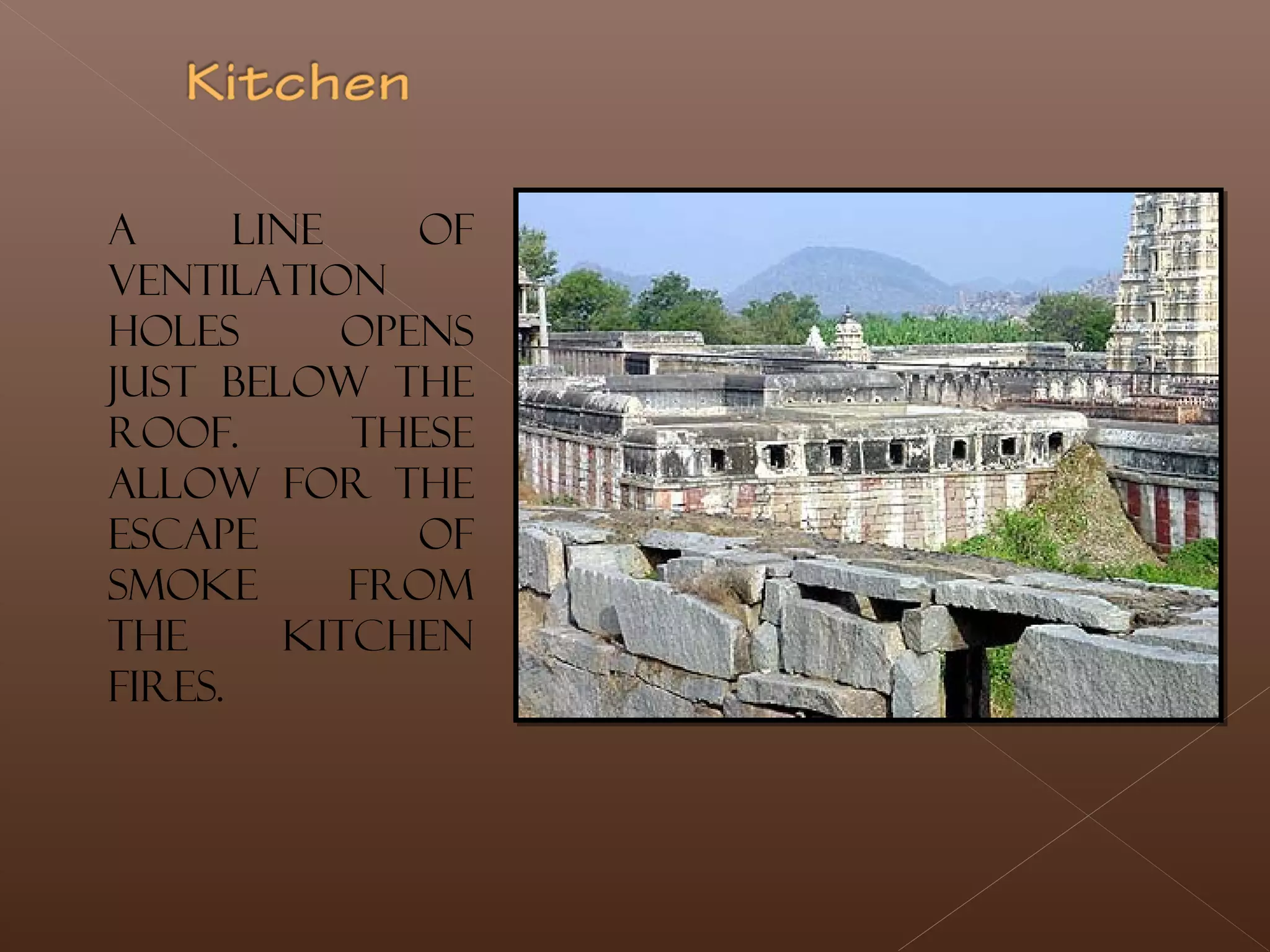 A line of
ventilation
holes opens
just below the
roof. These
allow for the
escape of
smoke from
the kitchen
fires.
 