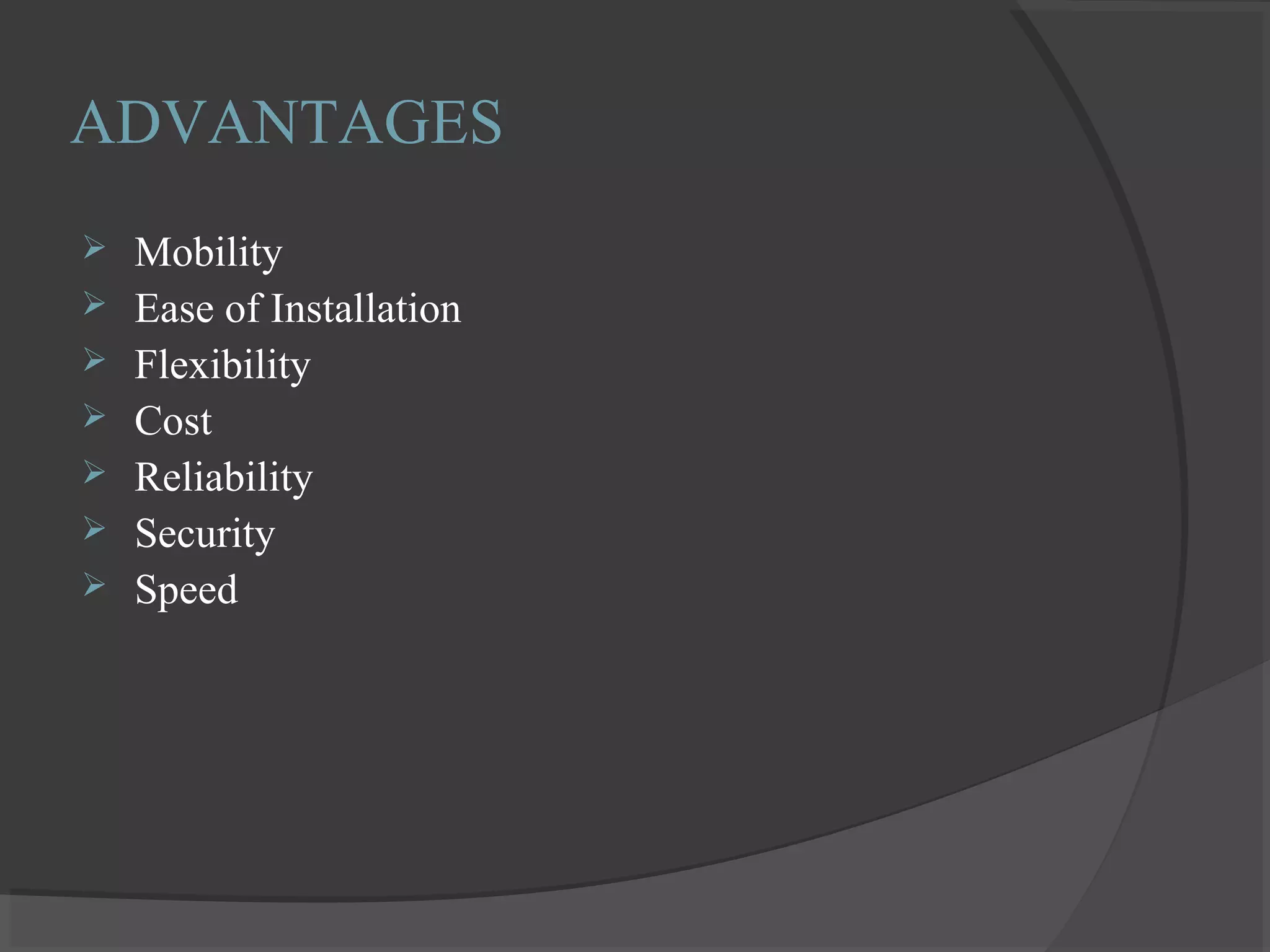 ADVANTAGES
 Mobility
 Ease of Installation
 Flexibility
 Cost
 Reliability
 Security
 Speed
 