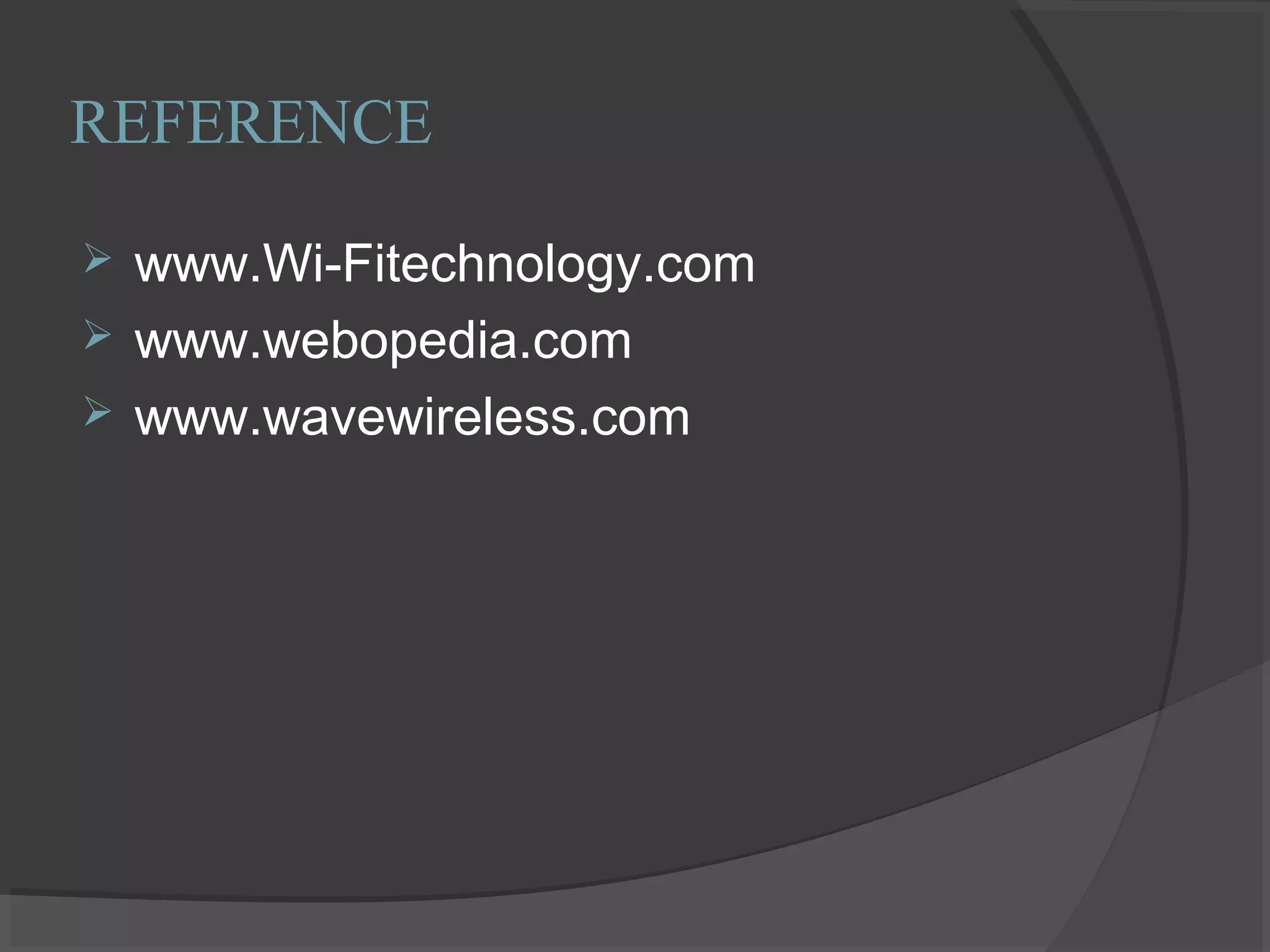 REFERENCE
 www.Wi-Fitechnology.com
 www.webopedia.com
 www.wavewireless.com
 