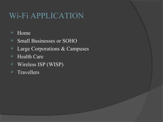 Wi-Fi APPLICATION
 Home
 Small Businesses or SOHO
 Large Corporations & Campuses
 Health Care
 Wireless ISP (WISP)
 Travellers
 