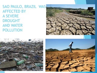 SAO PAULO, BRAZIL WAS
AFFECTED BY
A SEVERE
DROUGHT
AND WATER
POLLUTION
 