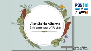 Vijay Shekhar Sharma-
Entrepreneur of Paytm
Presented by- Tanisha
Datta and Saba Rahmani
 