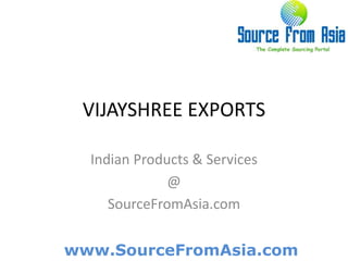 VIJAYSHREE EXPORTS  Indian Products & Services @ SourceFromAsia.com 
