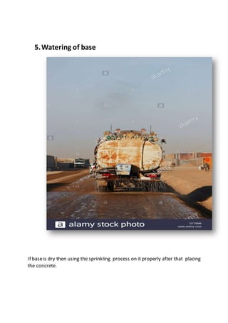 5.Watering of base
If baseis dry then using the sprinkling process on it properly after that placing
the concrete.
 