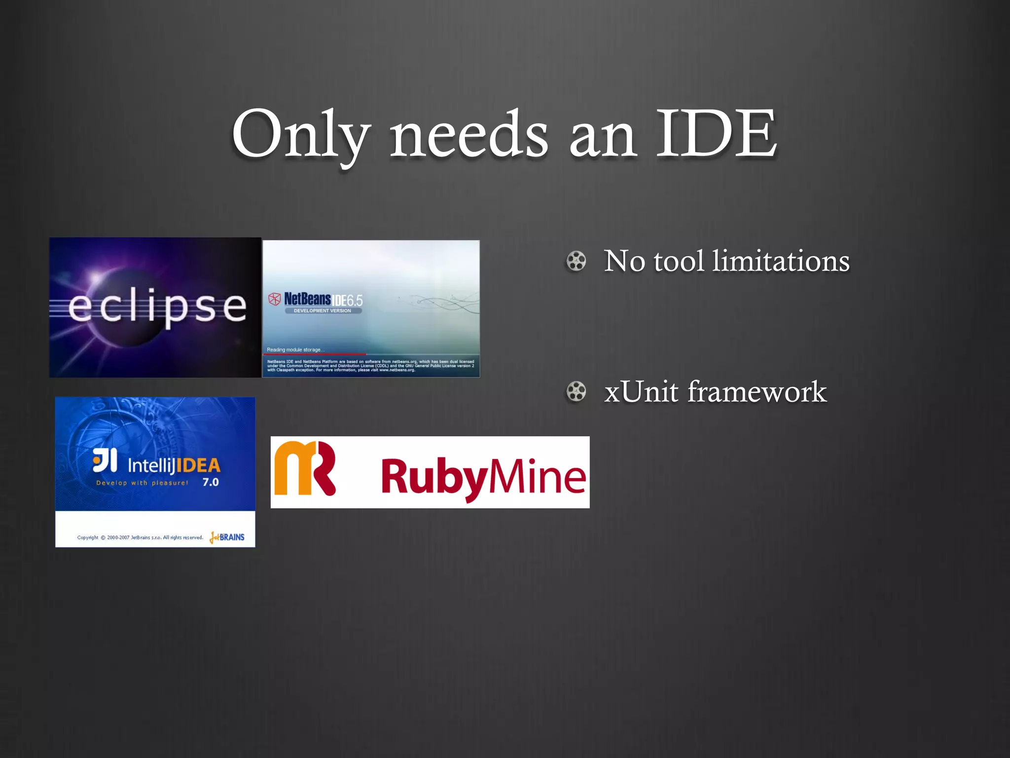 Only needs an IDE
           No tool limitations



           xUnit framework
 