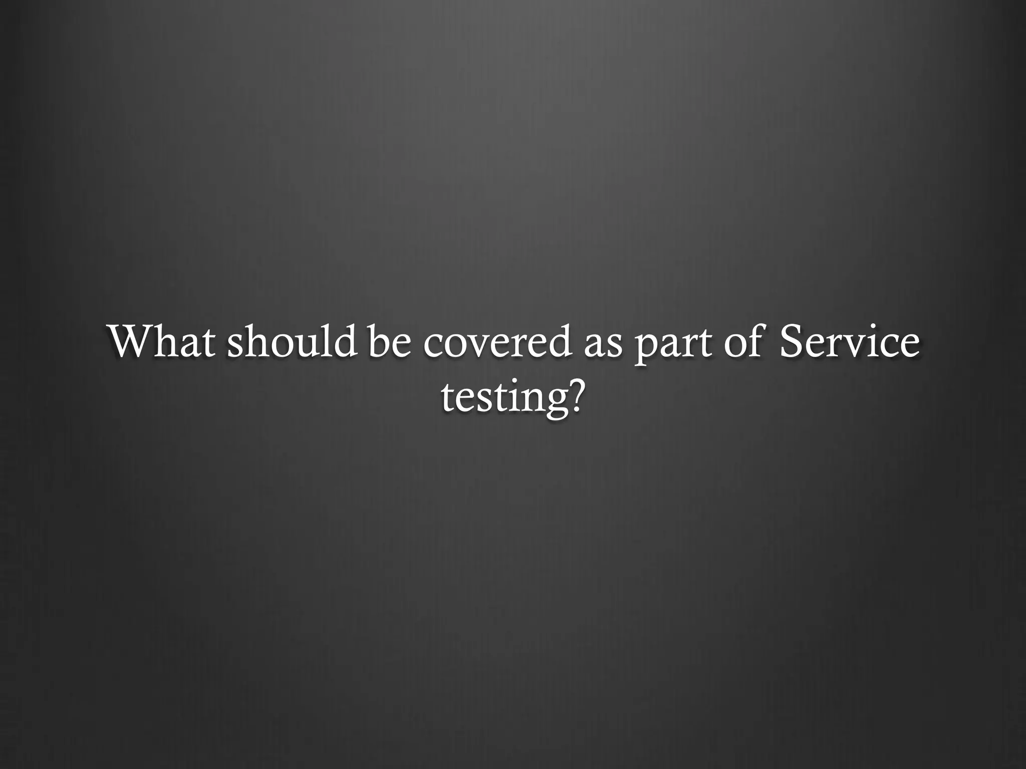 What should be covered as part of Service
                testing?
 