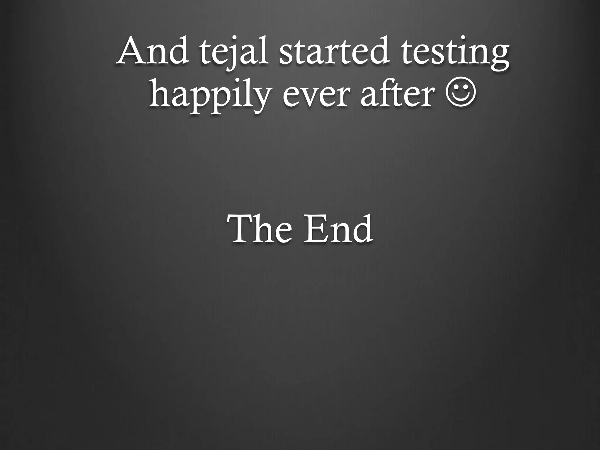 And tejal started testing
 happily ever after 


       The End
 