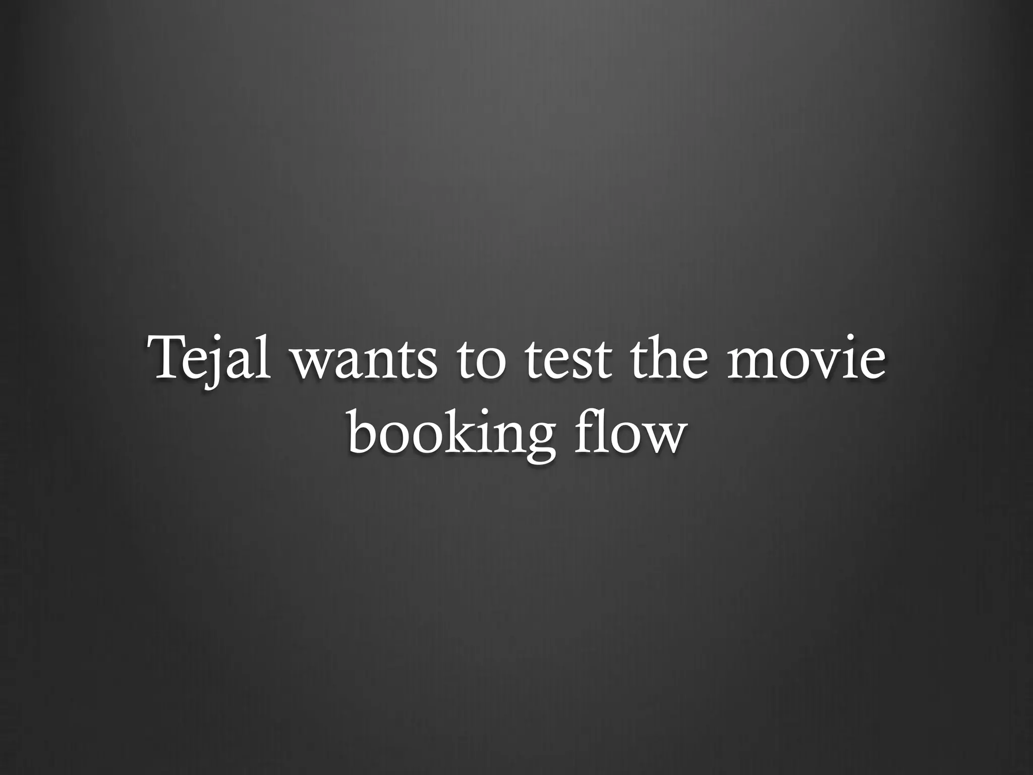 Tejal wants to test the movie
       booking flow
 