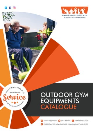 OUTDOOR GYM
EQUIPMENTS
CATALOGUE
27,28 SK Open Mall, College Road, Nashik, Maharashtra, India | Pincode: 424001
connect.vsf@gmail.com +917020359361/62/630253 - 6601727
&TSR FO ITP NS ET SSNA
(P
V
)
Y
L
A
T
J
D
IV
Service
WE BELIEVE IN
 