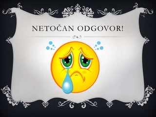 NETOČAN ODGOVOR!
 