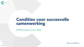 Condities voor succesvolle
samenwerking
17-06-2022 1
ERTMS congres 14 juni 2022
Tibor van Bekkum
 