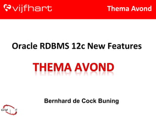 Thema Avond

Oracle RDBMS 12c New Features

Bernhard de Cock Buning

 