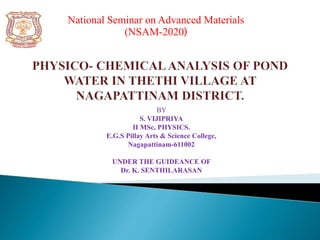 BY
S. VIJIPRIYA
II MSc, PHYSICS.
E.G.S Pillay Arts & Science College,
Nagapattinam-611002
UNDER THE GUIDEANCE OF
Dr. K. SENTHILARASAN
National Seminar on Advanced Materials
(NSAM-2020)
 
