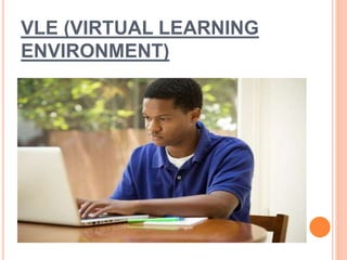 VLE (VIRTUAL LEARNING
ENVIRONMENT)
 