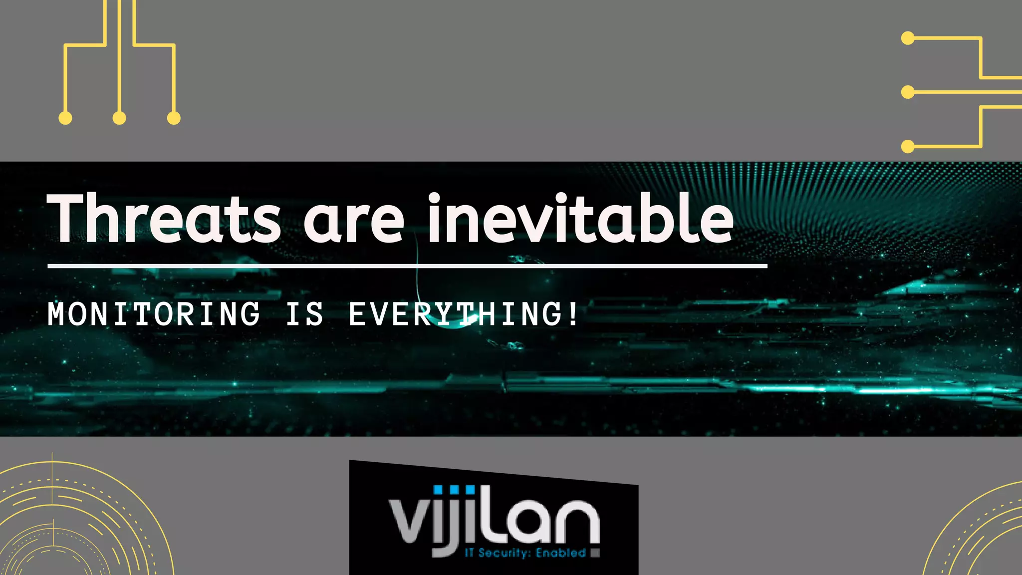 Threats are inevitable
MONITORING IS EVERYTHING!
 