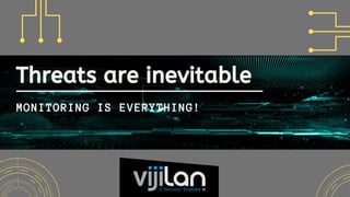 Threats are inevitable
MONITORING IS EVERYTHING!
 