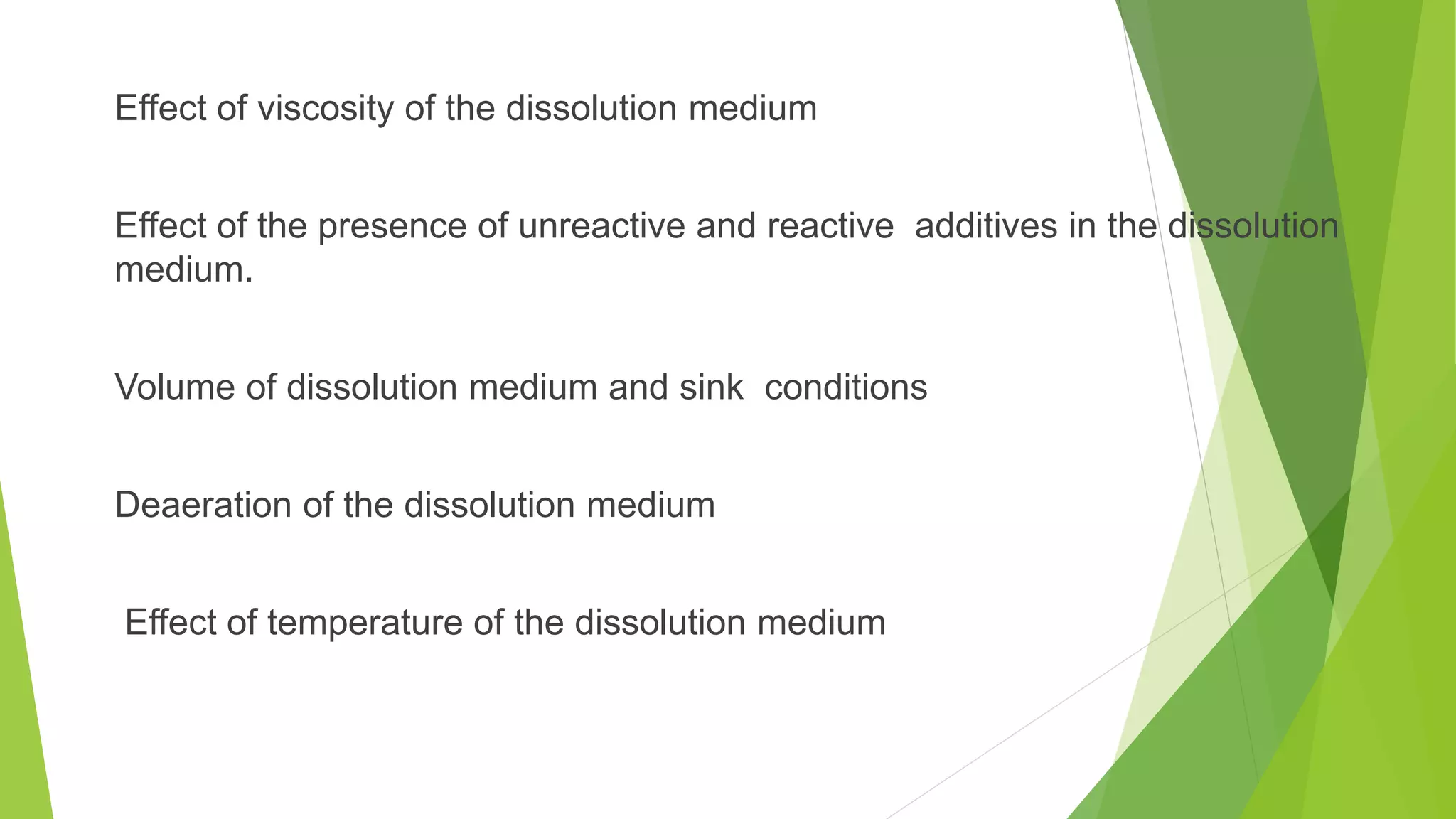 Effect of viscosity of the dissolution medium
Effect of the presence of unreactive and reactive additives in the dissolution
medium.
Volume of dissolution medium and sink conditions
Deaeration of the dissolution medium
Effect of temperature of the dissolution medium
 
