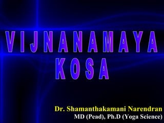 MD (Pead), Ph.D (Yoga Science) Dr. Shamanthakamani Narendran V I J N A N A M A Y A K O S A 