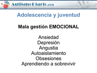 Adolescencia y juventud
Mala gestión EMOCIONAL
Ansiedad
Depresión
Angustia
Autoaislamiento
Obsesiones
Aprendiendo a sobrevivir
 