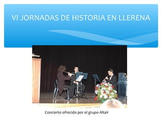 VI JORNADAS DE HISTORIA EN LLERENA
Concierto ofrecido por el grupo Altair
 