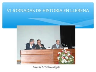 VI JORNADAS DE HISTORIA EN LLERENA
Ponente D. Teófanes Egido
 