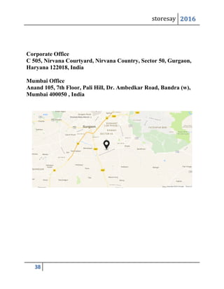 storesay 2016
38
Corporate Office
C 505, Nirvana Courtyard, Nirvana Country, Sector 50, Gurgaon,
Haryana 122018, India
Mumbai Office
Anand 105, 7th Floor, Pali Hill, Dr. Ambedkar Road, Bandra (w),
Mumbai 400050 , India
 