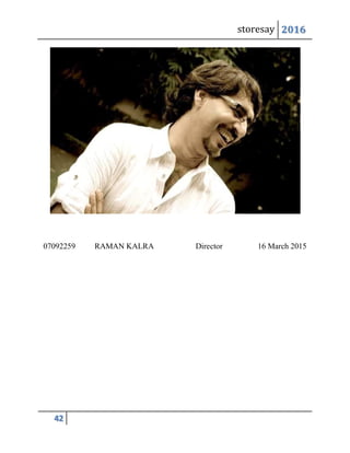 storesay 2016
42
07092259 RAMAN KALRA Director 16 March 2015
 